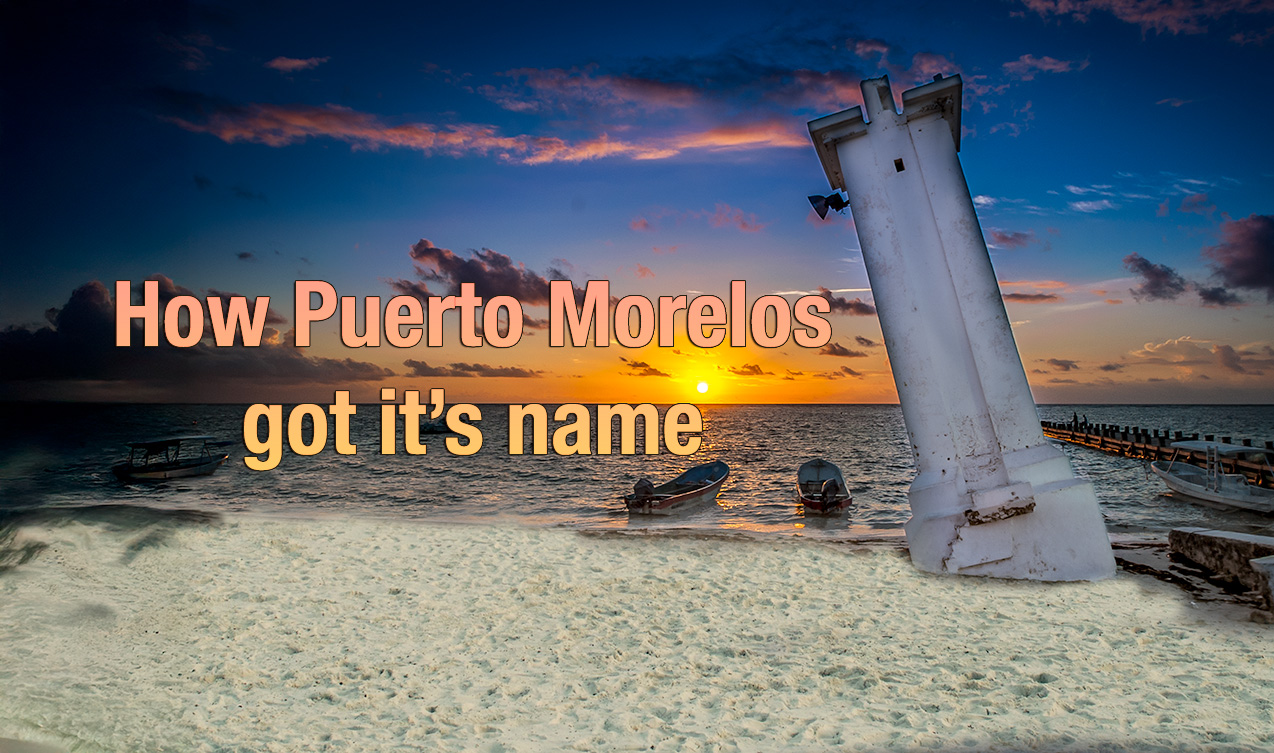 Who Was Morelos? Discovering the History Behind the Name of Puerto Morelos